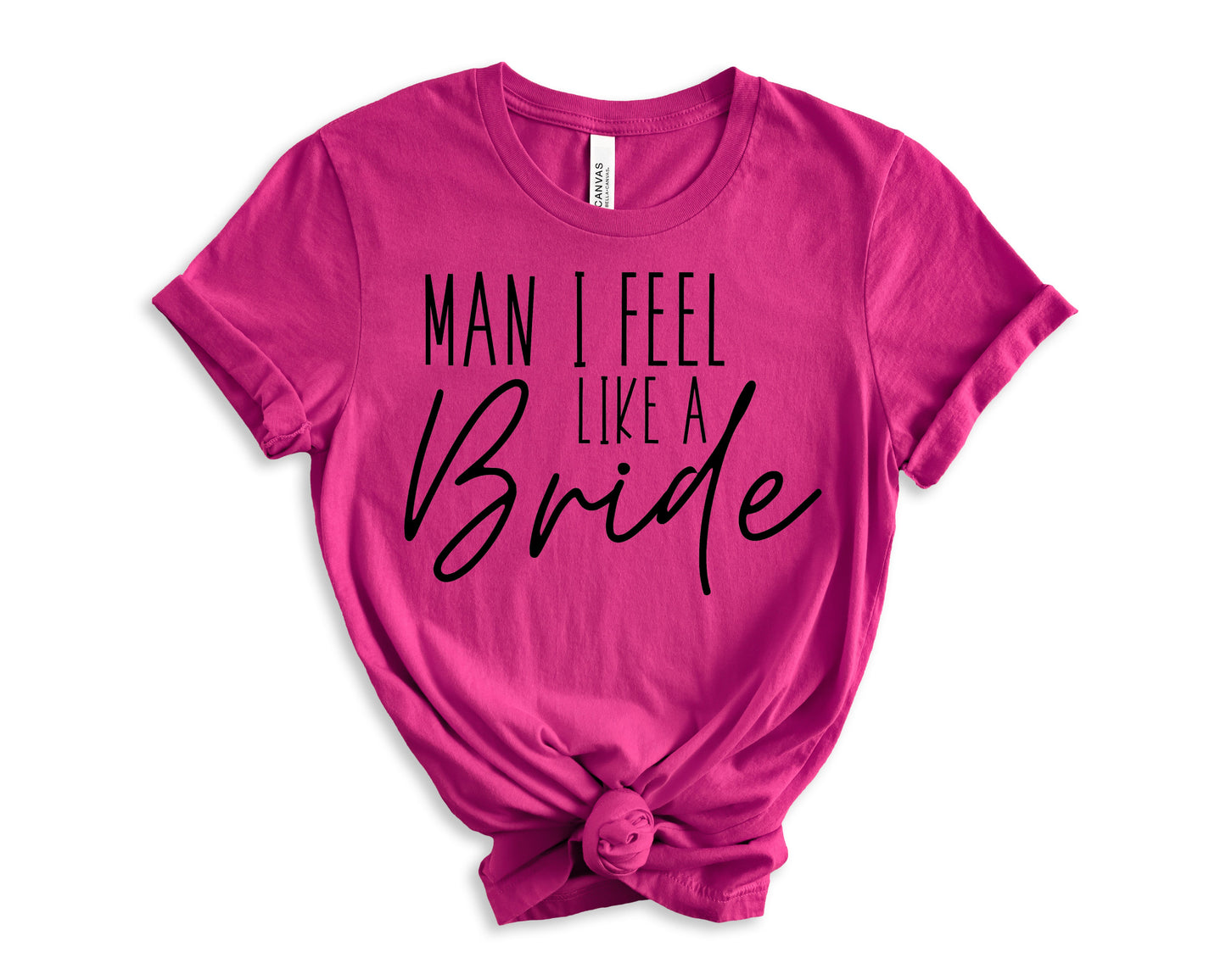 Man I Feel Like a Bride T-Shirt | Bride