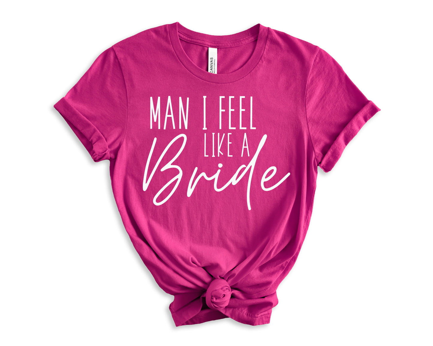 Man I Feel Like a Bride T-Shirt | Bride