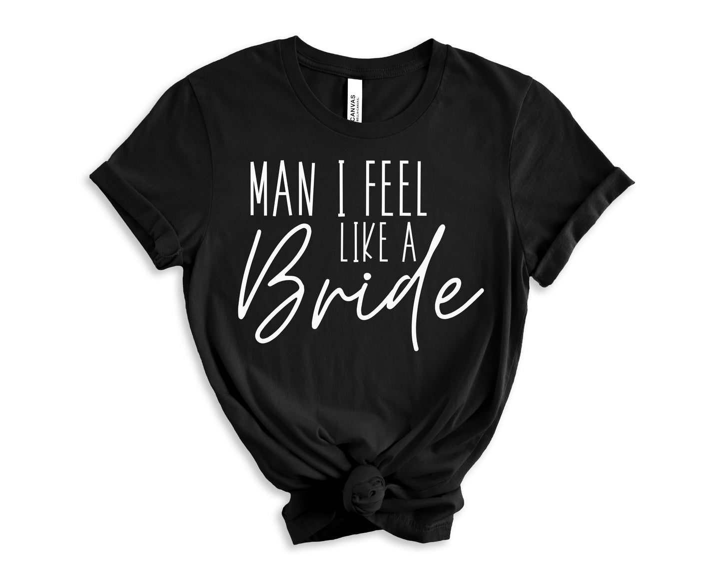 Man I Feel Like a Bride T-Shirt | Bride