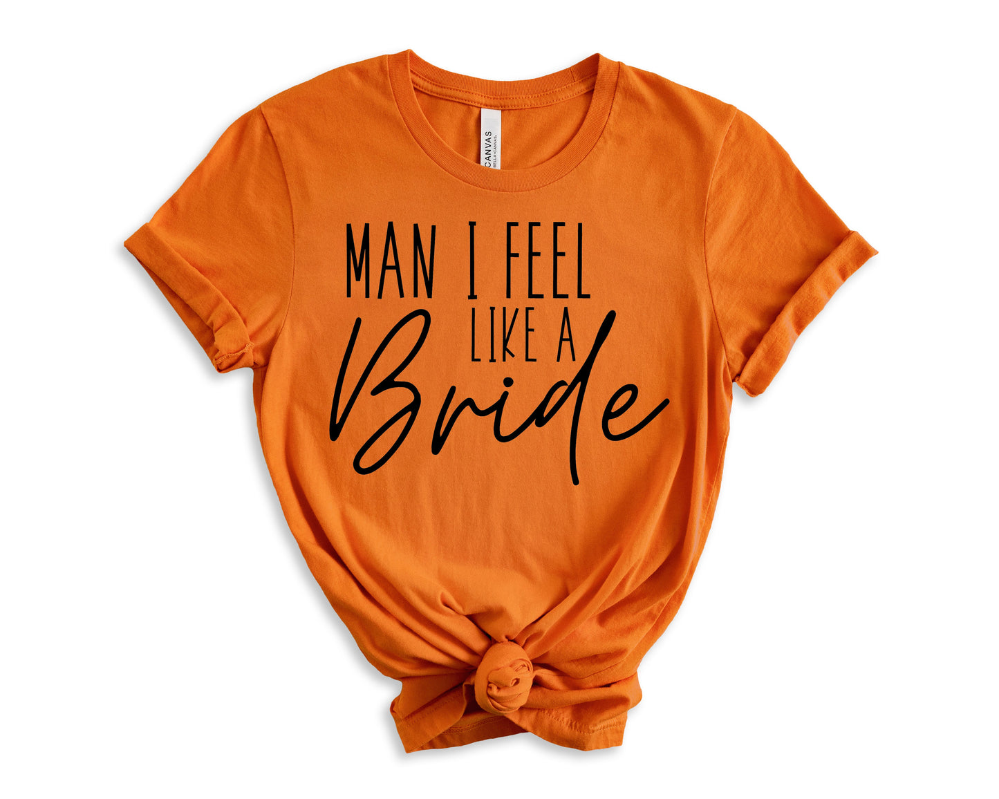 Man I Feel Like a Bride T-Shirt | Bride