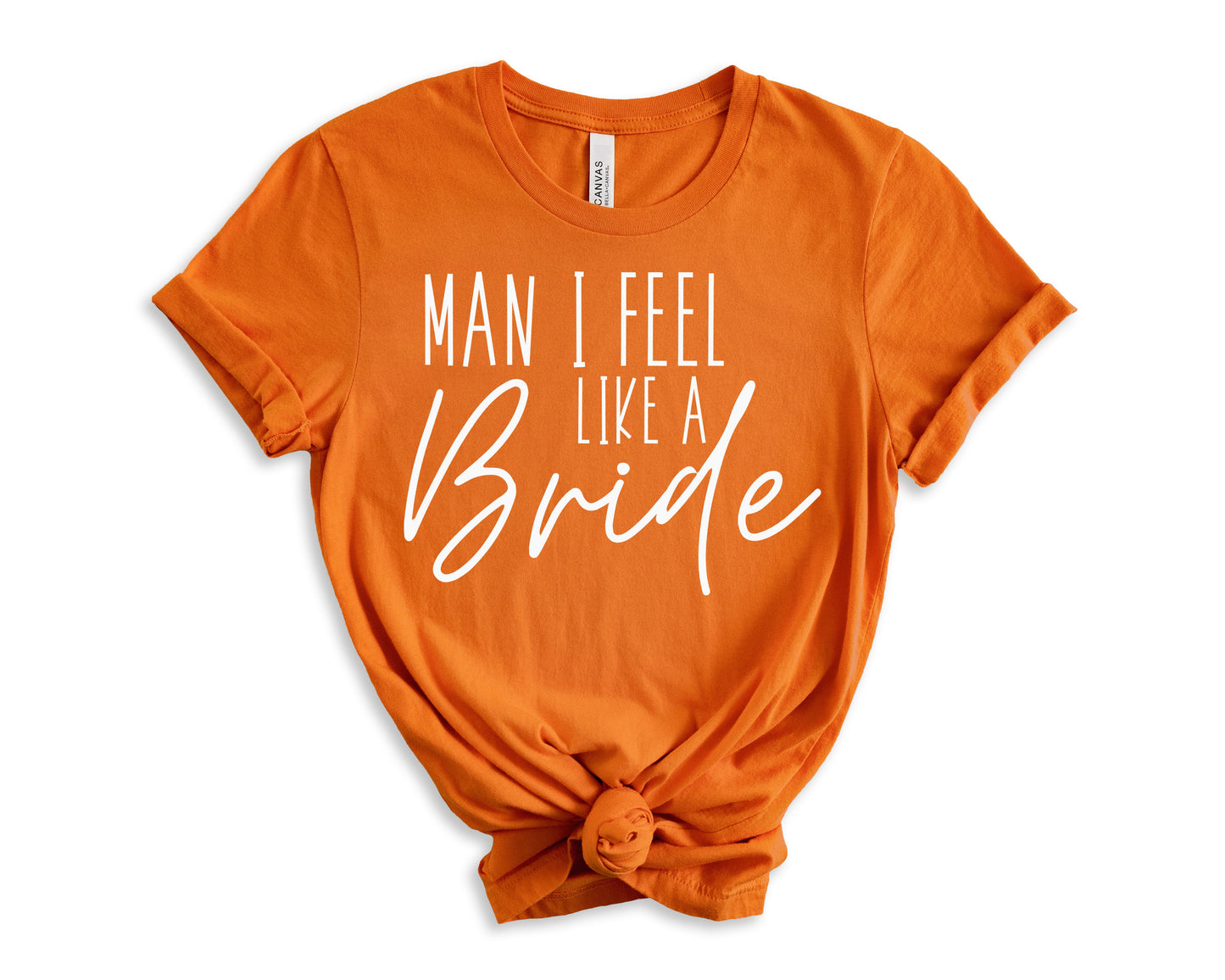 Man I Feel Like a Bride T-Shirt | Bride