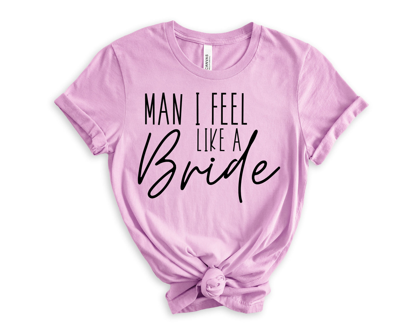 Man I Feel Like a Bride T-Shirt | Bride