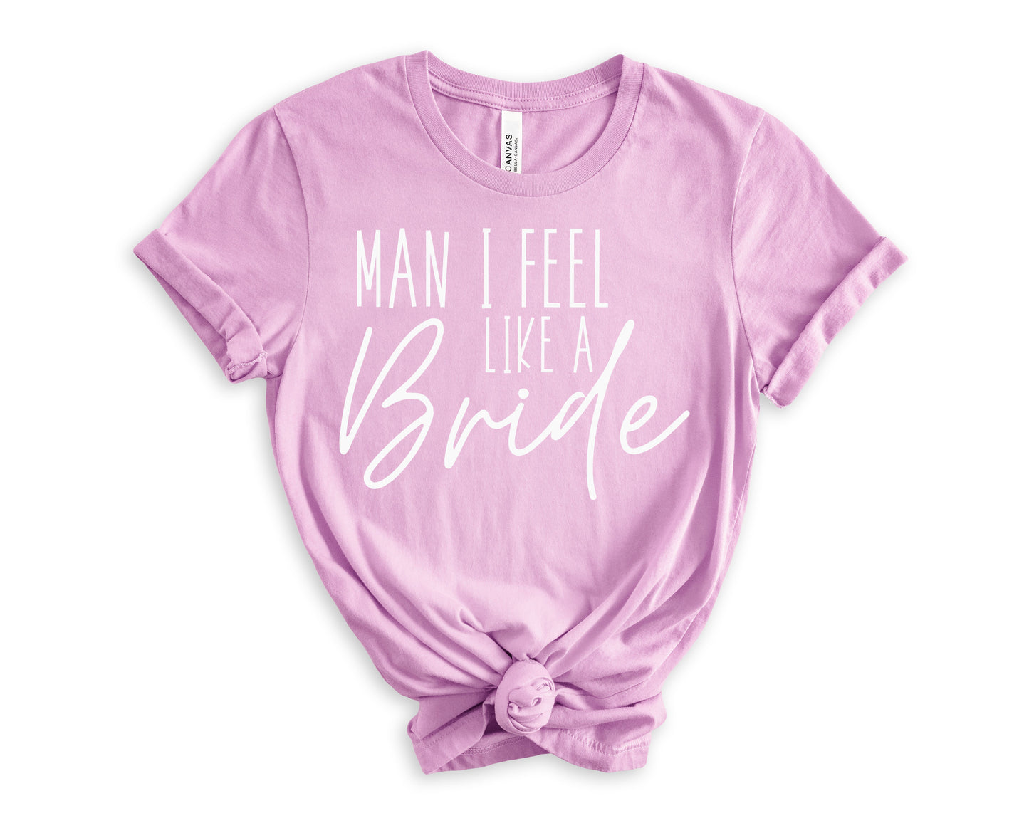 Man I Feel Like a Bride T-Shirt | Bride