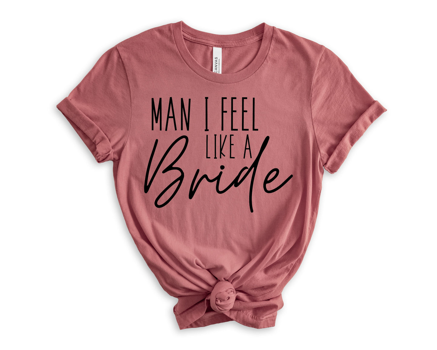 Man I Feel Like a Bride T-Shirt | Bride