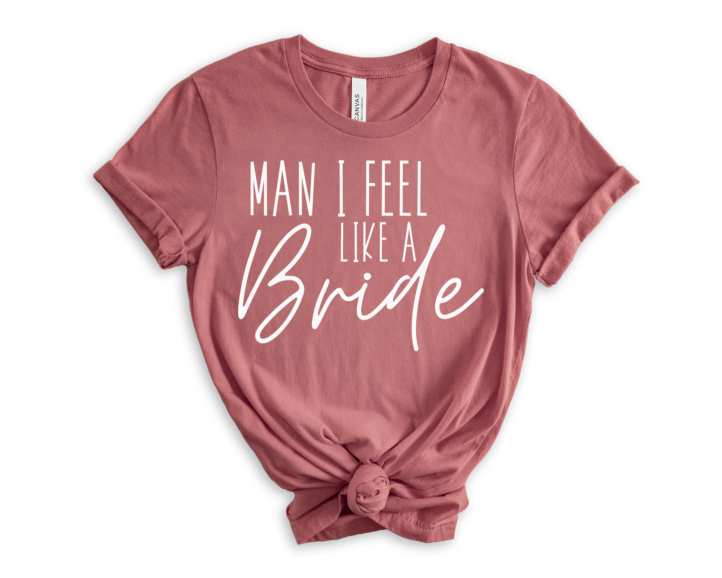 Man I Feel Like a Bride T-Shirt | Bride