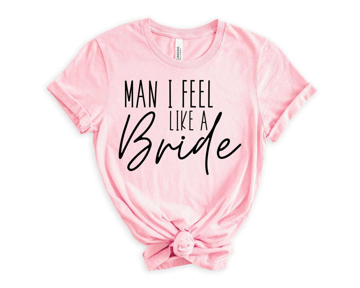 Man I Feel Like a Bride T-Shirt | Bride