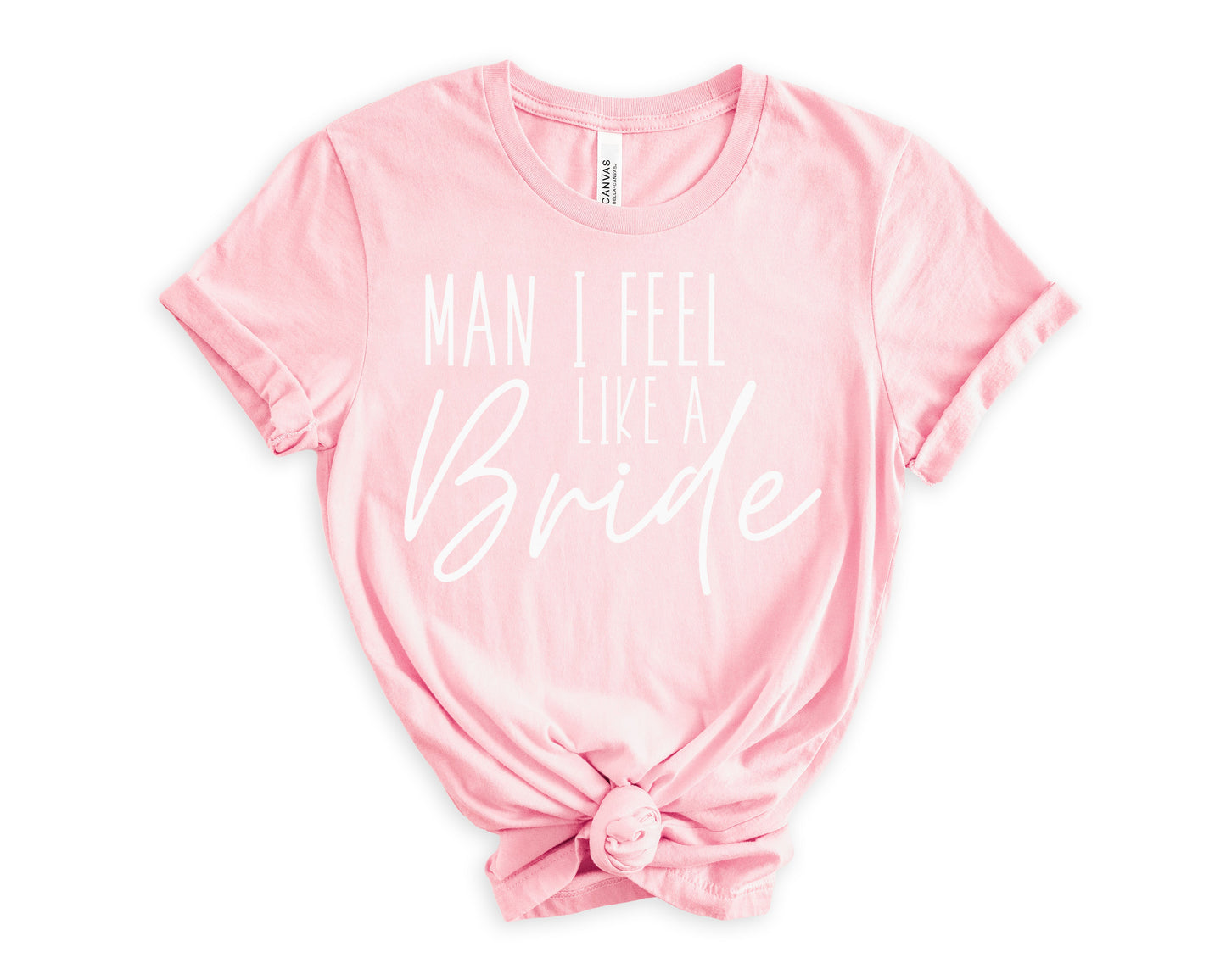 Man I Feel Like a Bride T-Shirt | Bride