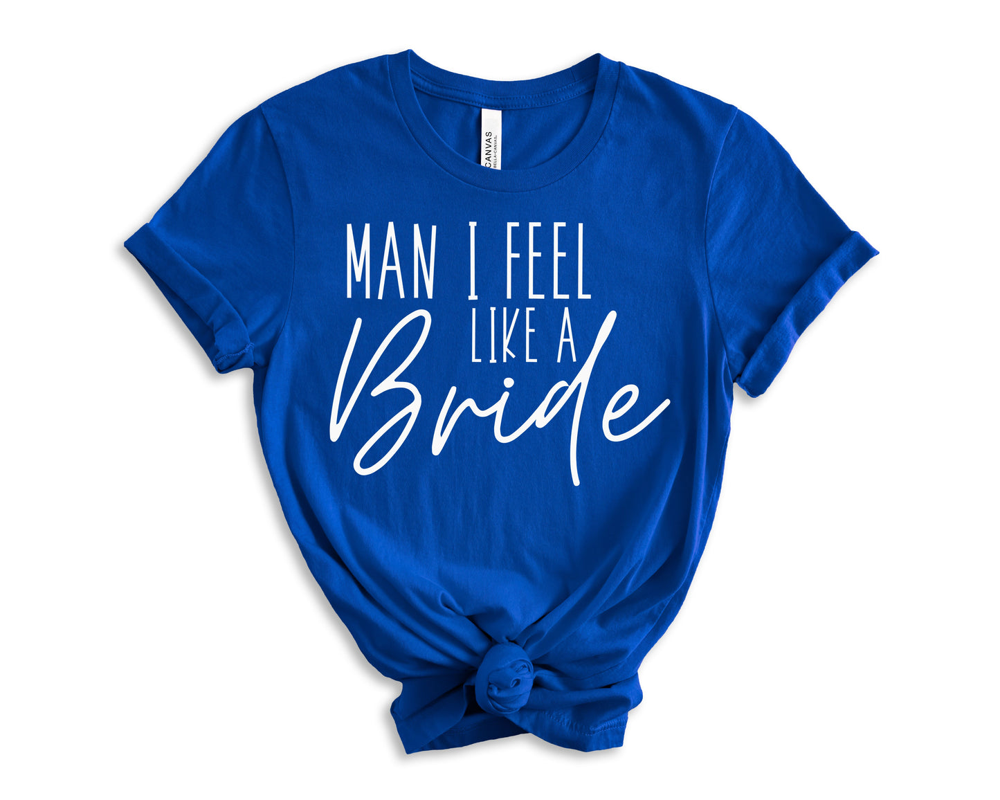 Man I Feel Like a Bride T-Shirt | Bride