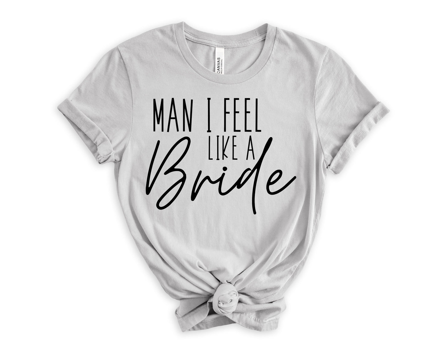 Man I Feel Like a Bride T-Shirt | Bride