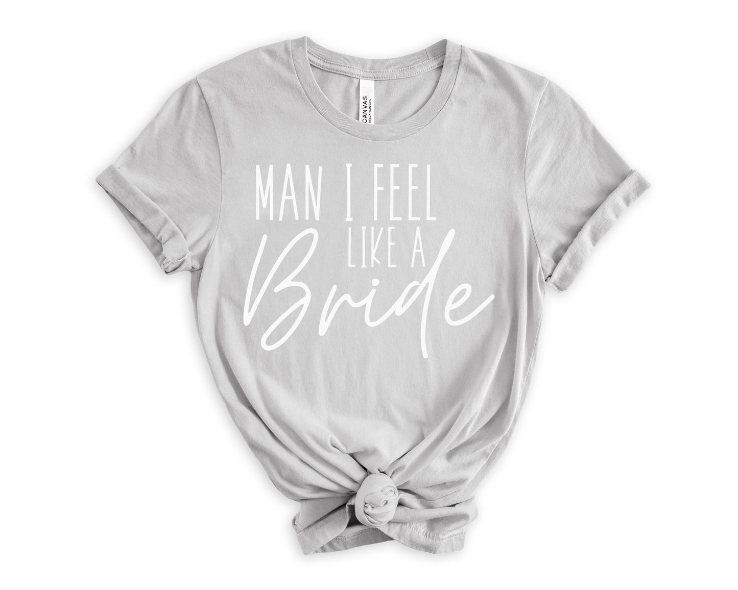 Man I Feel Like a Bride T-Shirt | Bride