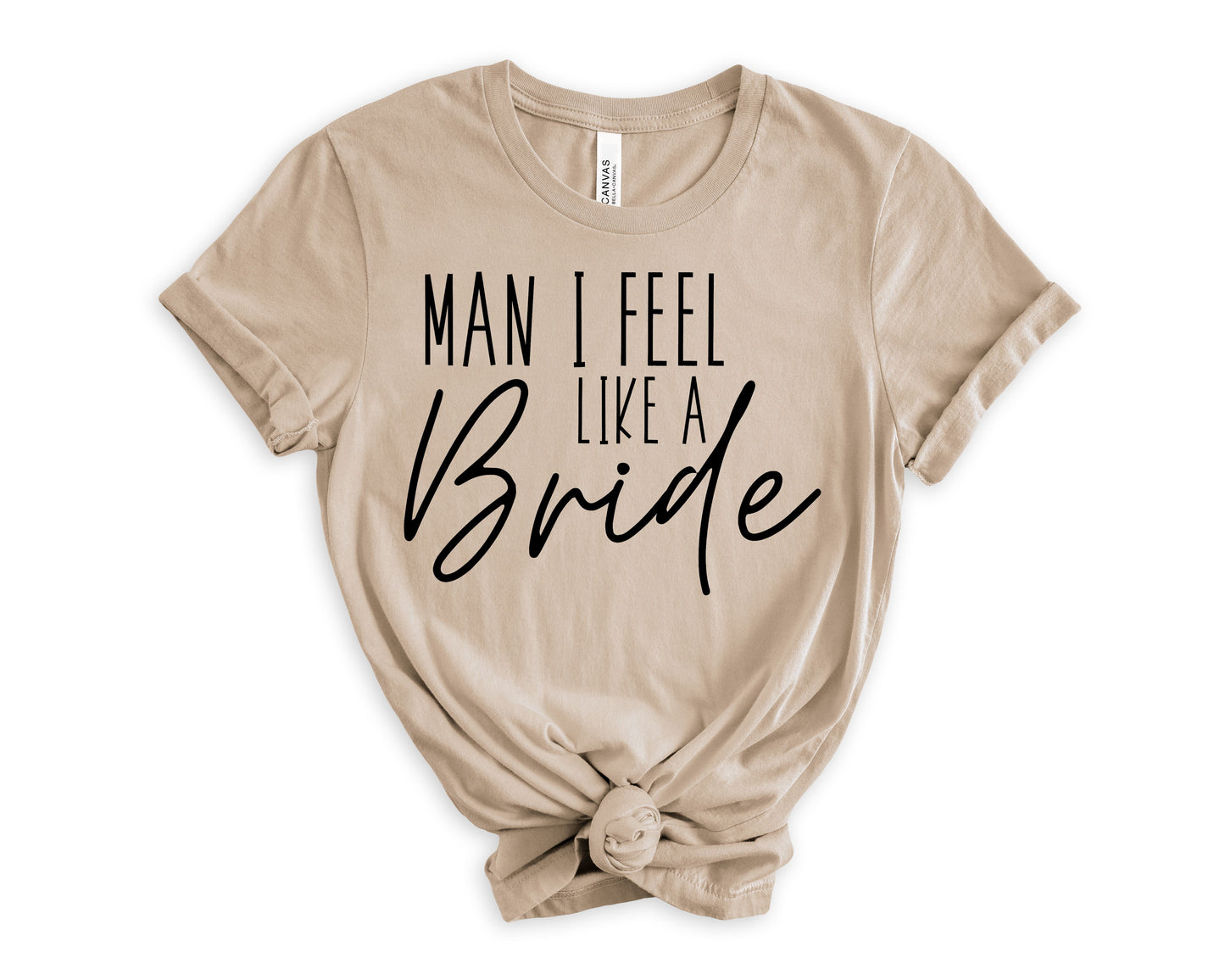 Man I Feel Like a Bride T-Shirt | Bride